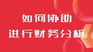 代理記賬公司如何協(xié)助企業(yè)進(jìn)行財(cái)務(wù)分析和決策？